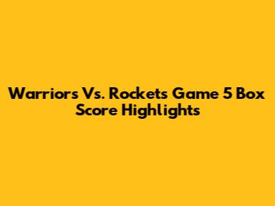 Warriors Vs. Rockets Game 5 Box Score Highlights