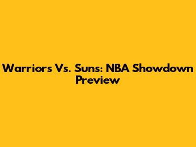 Warriors Vs. Suns: NBA Showdown Preview