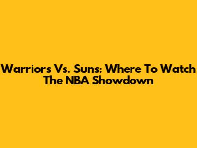 Warriors Vs. Suns: Where To Watch The NBA Showdown