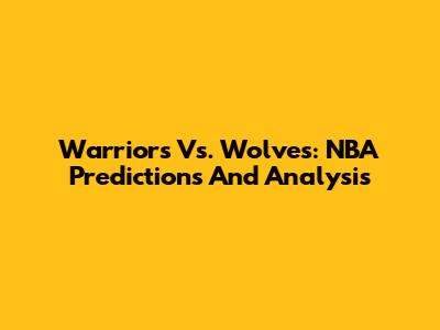 Warriors Vs. Wolves: NBA Predictions And Analysis