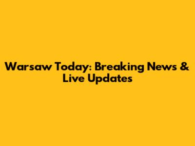 Warsaw Today: Breaking News & Live Updates