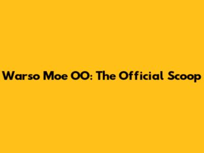 Warso Moe OO: The Official Scoop