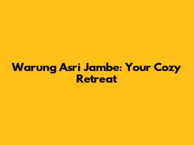 Warung Asri Jambe: Your Cozy Retreat