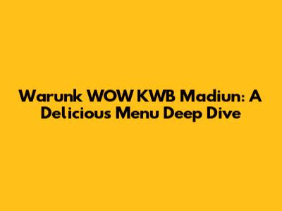 Warunk WOW KWB Madiun: A Delicious Menu Deep Dive
