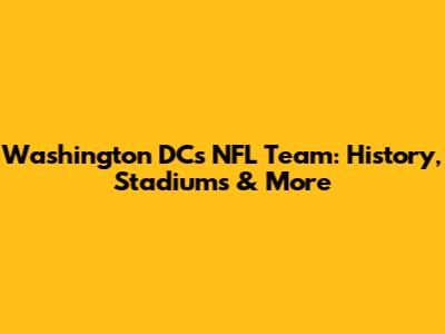 Washington DC's NFL Team: History, Stadiums & More