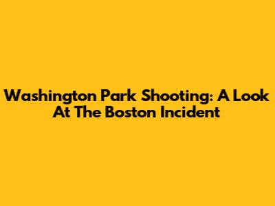 Washington Park Shooting: A Look At The Boston Incident