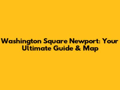 Washington Square Newport: Your Ultimate Guide & Map