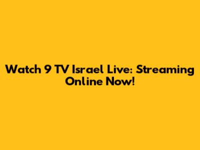 Watch 9 TV Israel Live: Streaming Online Now!