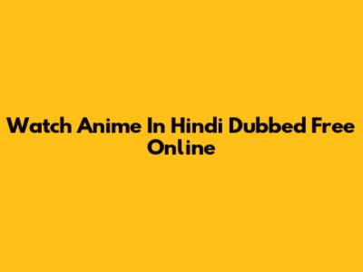 Watch Anime In Hindi Dubbed Free Online