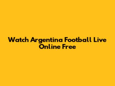 Watch Argentina Football Live Online Free