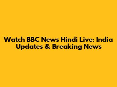 Watch BBC News Hindi Live: India Updates & Breaking News