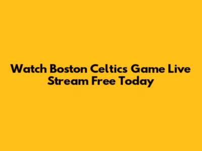 Watch Boston Celtics Game Live Stream Free Today