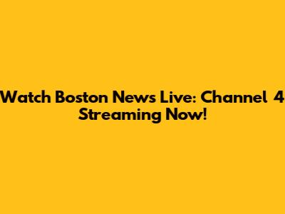 Watch Boston News Live: Channel 4 Streaming Now!