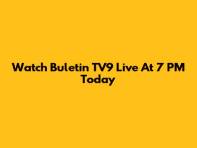 Watch Buletin TV9 Live At 7 PM Today