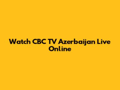 Watch CBC TV Azerbaijan Live Online