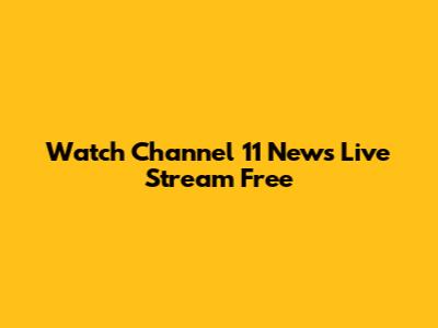 Watch Channel 11 News Live Stream Free