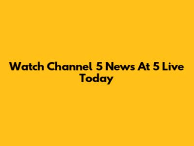 Watch Channel 5 News At 5 Live Today