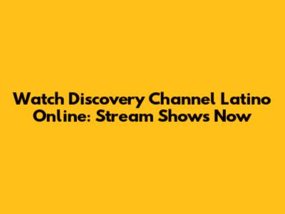Watch Discovery Channel Latino Online: Stream Shows Now