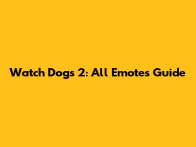 Watch Dogs 2: All Emotes Guide