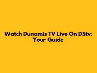 Watch Dunamis TV Live On DStv: Your Guide