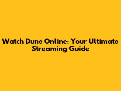 Watch Dune Online: Your Ultimate Streaming Guide