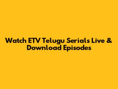 Watch ETV Telugu Serials Live & Download Episodes