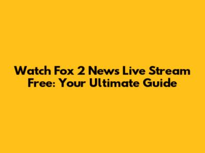 Watch Fox 2 News Live Stream Free: Your Ultimate Guide