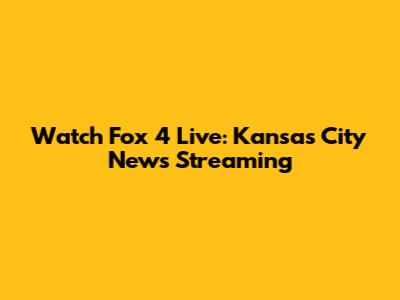 Watch Fox 4 Live: Kansas City News Streaming