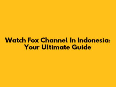 Watch Fox Channel In Indonesia: Your Ultimate Guide