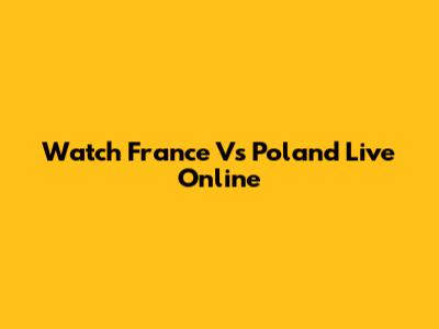 Watch France Vs Poland Live Online