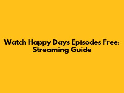 Watch Happy Days Episodes Free: Streaming Guide