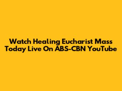 Watch Healing Eucharist Mass Today Live On ABS-CBN YouTube