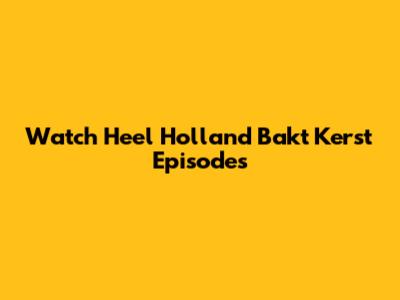 Watch Heel Holland Bakt Kerst Episodes