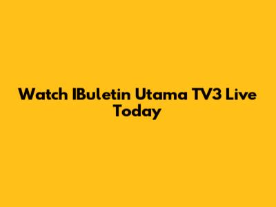 Watch IBuletin Utama TV3 Live Today