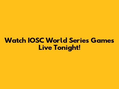 Watch IOSC World Series Games Live Tonight!