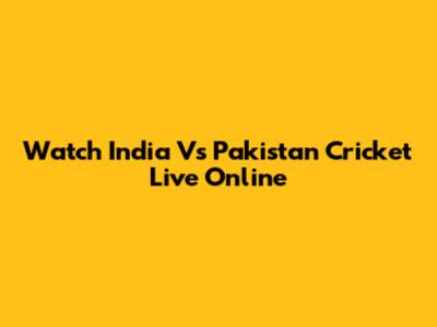 Watch India Vs Pakistan Cricket Live Online