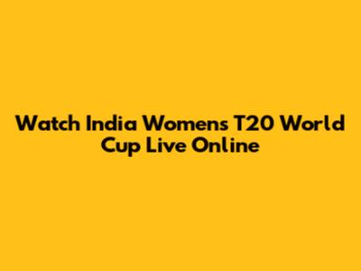 Watch India Women's T20 World Cup Live Online