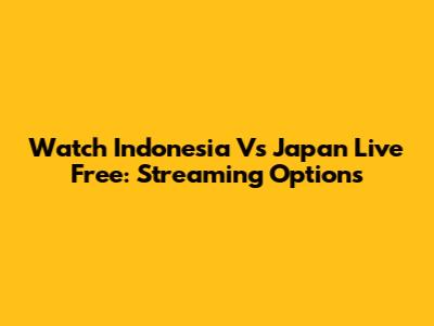 Watch Indonesia Vs Japan Live Free: Streaming Options