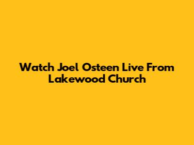 Watch Joel Osteen Live From Lakewood Church