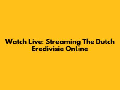 Watch Live: Streaming The Dutch Eredivisie Online