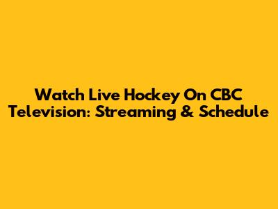 Watch Live Hockey On CBC Television: Streaming & Schedule