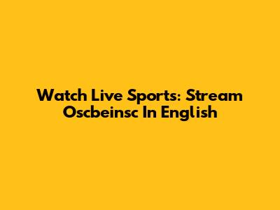 Watch Live Sports: Stream Oscbeinsc In English