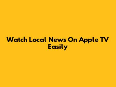 Watch Local News On Apple TV Easily