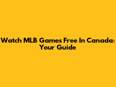 Watch MLB Games Free In Canada: Your Guide