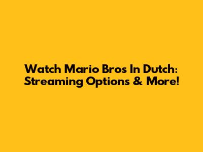 Watch Mario Bros In Dutch: Streaming Options & More!