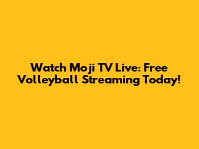 Watch Moji TV Live: Free Volleyball Streaming Today!