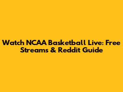 Watch NCAA Basketball Live: Free Streams & Reddit Guide