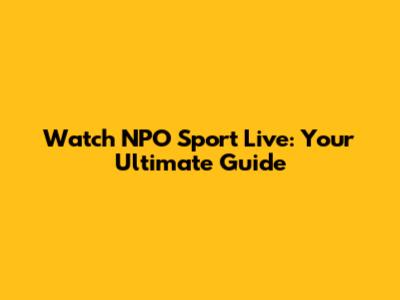 Watch NPO Sport Live: Your Ultimate Guide