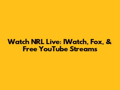 Watch NRL Live: IWatch, Fox, & Free YouTube Streams