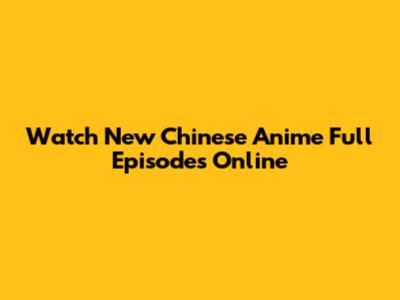 Watch New Chinese Anime Full Episodes Online